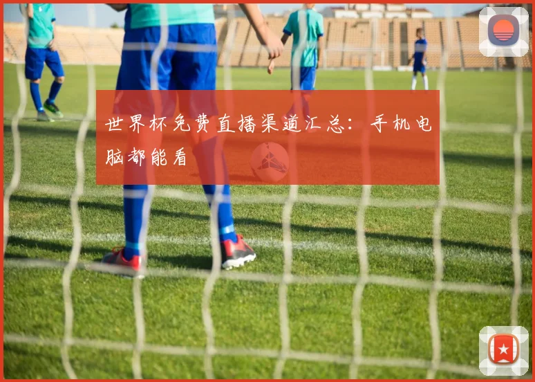 世界杯免费直播渠道汇总：手机电脑都能看