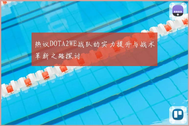 热议DOTA2WE战队的实力提升与战术革新之路探讨