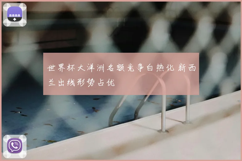 世界杯大洋洲名额竞争白热化 新西兰出线形势占优