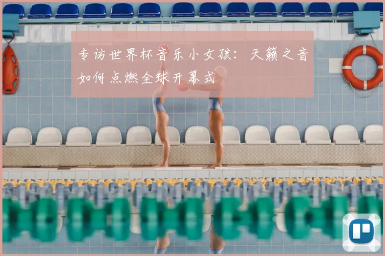 专访世界杯音乐小女孩:天籁之音如何点燃全球开幕式