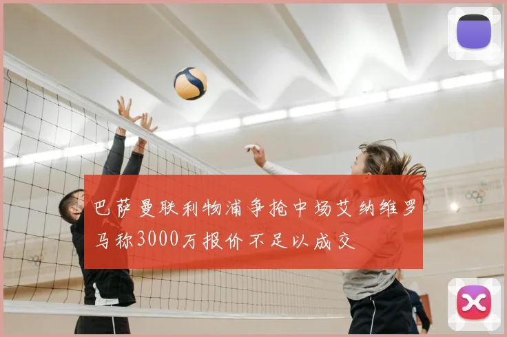 巴萨曼联利物浦争抢中场艾纳维罗马称3000万报价不足以成交