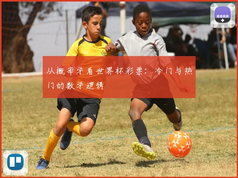 从概率学看世界杯彩票:冷门与热门的数学逻辑