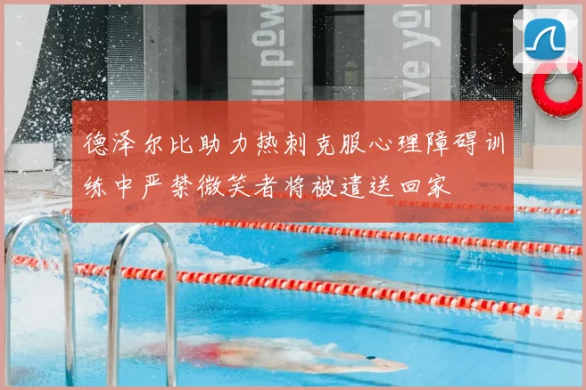 德泽尔比助力热刺克服心理障碍训练中严禁微笑者将被遣送回家