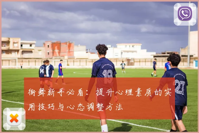 街舞新手必看:提升心理素质的实用技巧与心态调整方法