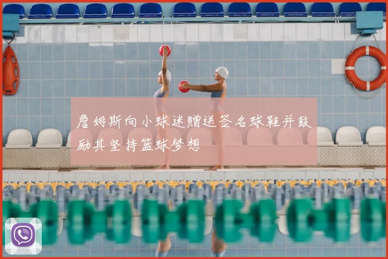 詹姆斯向小球迷赠送签名球鞋并鼓励其坚持篮球梦想
