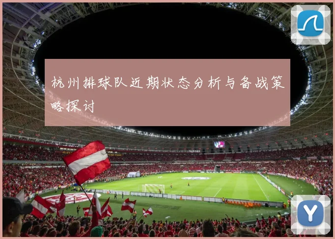 杭州排球队近期状态分析与备战策略探讨