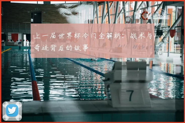 上一届世界杯冷门全解析：战术与奇迹背后的故事