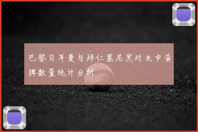 巴黎日耳曼与拜仁慕尼黑对决中黄牌数量统计分析