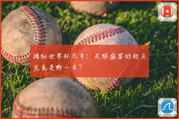 揭秘世界杯元年:足球盛宴的起点究竟是哪一年?