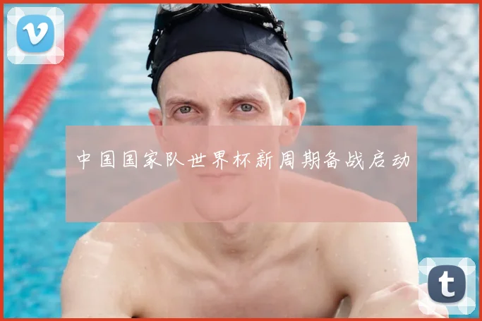 中国国家队世界杯新周期备战启动