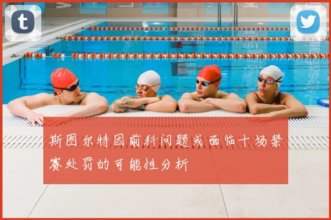 斯图尔特因前科问题或面临十场禁赛处罚的可能性分析