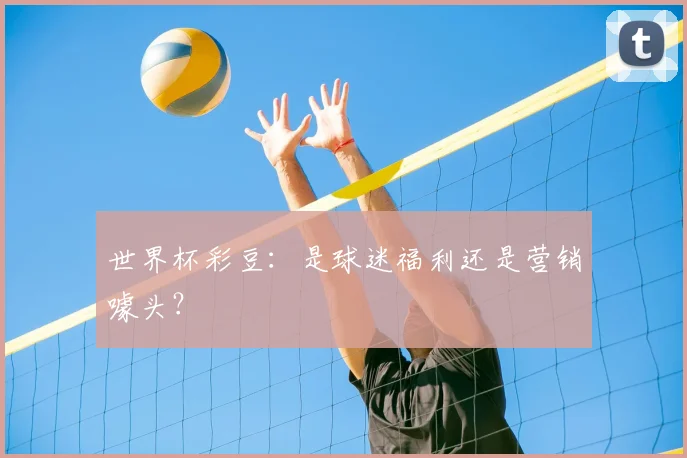 世界杯彩豆:是球迷福利还是营销噱头?